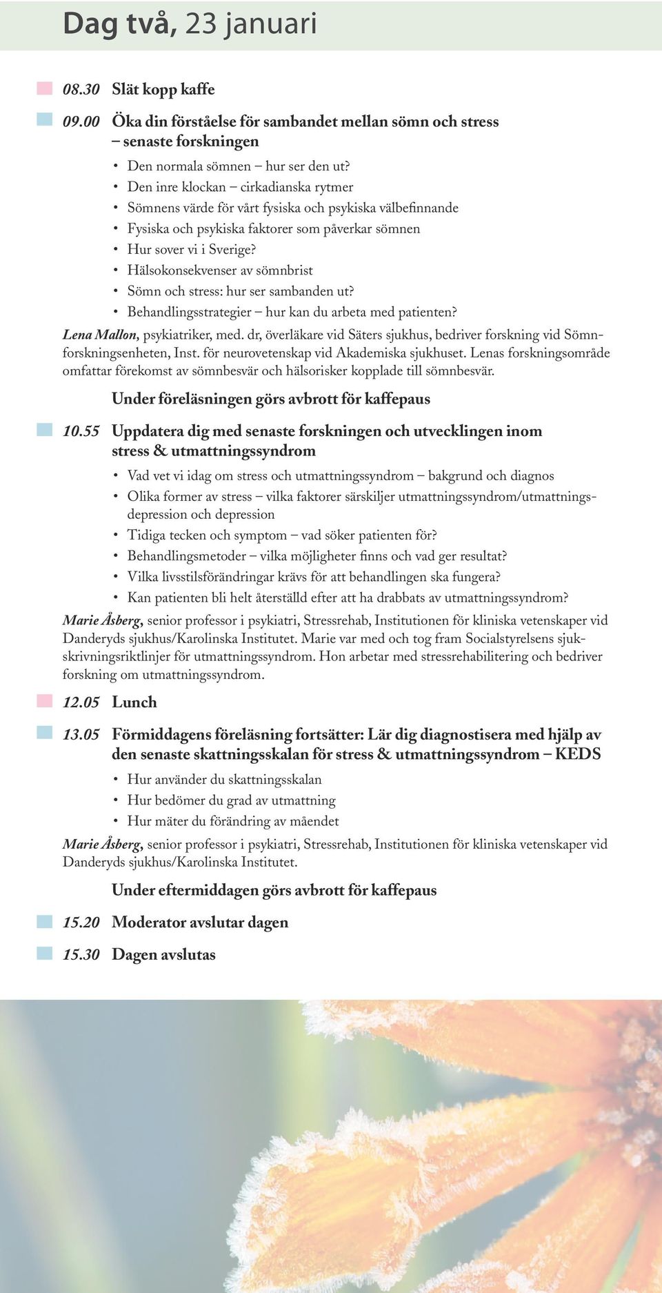 Hälsokonsekvenser av sömnbrist Sömn och stress: hur ser sambanden ut? Behandlingsstrategier hur kan du arbeta med patienten? Lena Mallon, psykiatriker, med.