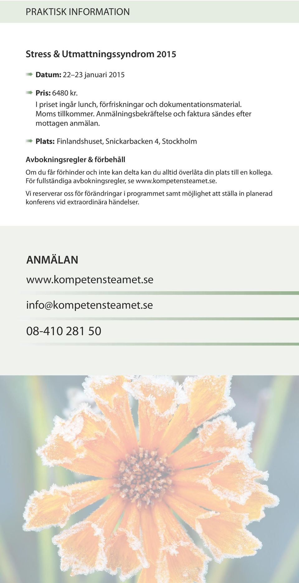 Plats: Finlandshuset, Snickarbacken 4, Stockholm Avbokningsregler & förbehåll Om du får förhinder och inte kan delta kan du alltid överlåta din plats till en kollega.