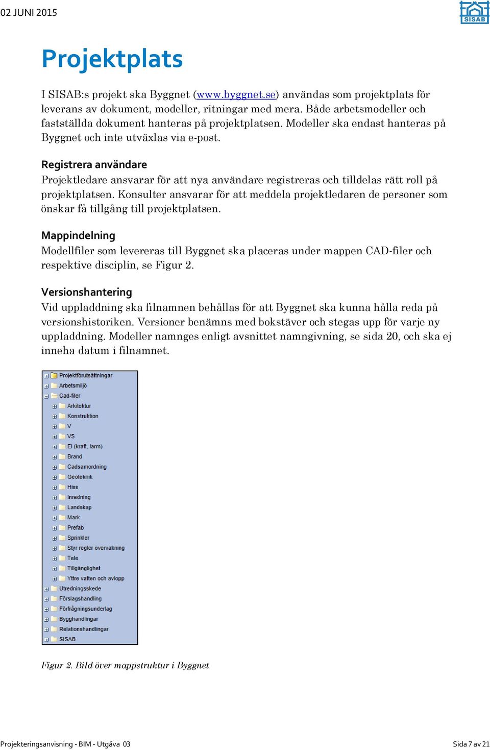 Registrera användare Projektledare ansvarar för att nya användare registreras och tilldelas rätt roll på projektplatsen.