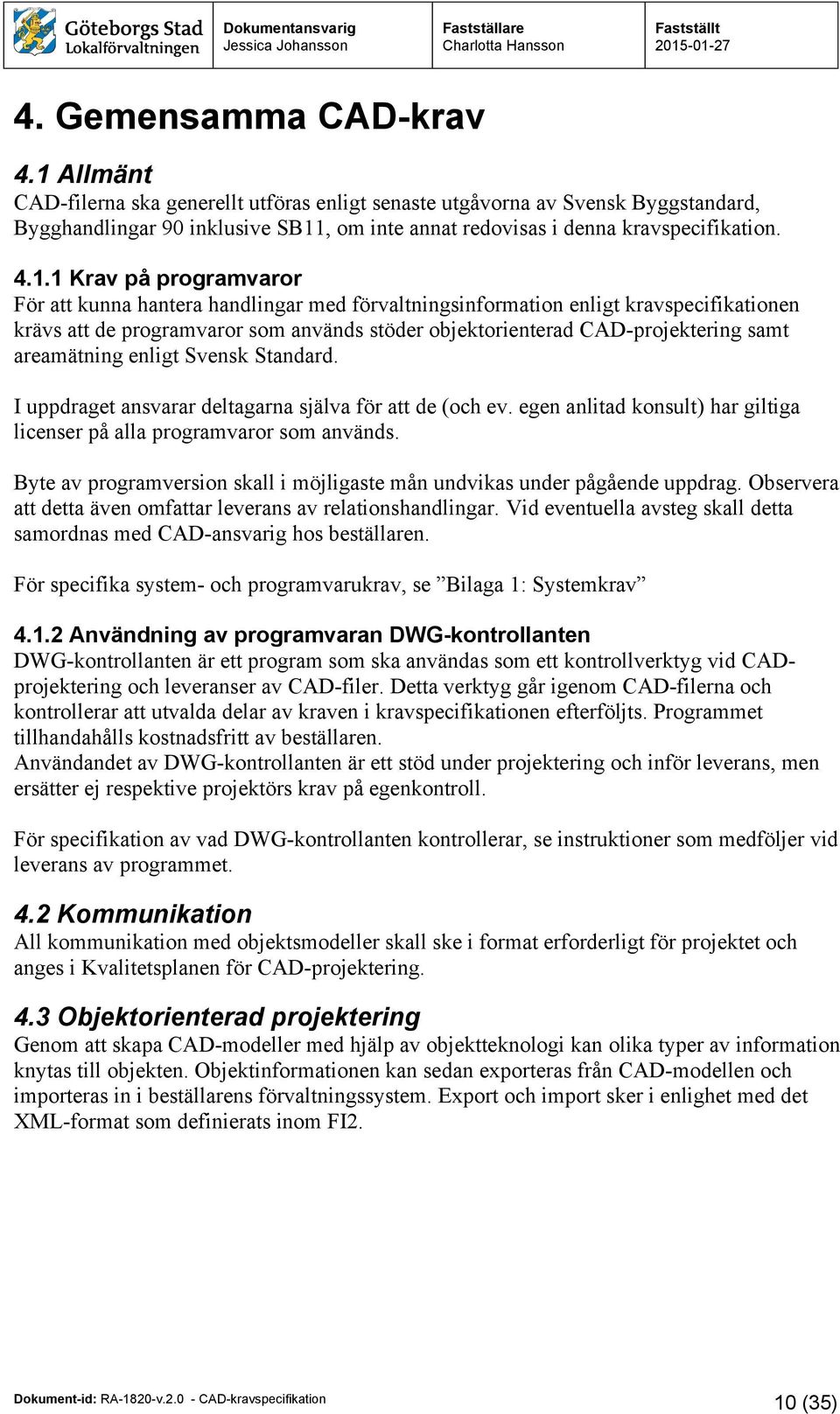 programvaror För att kunna hantera handlingar med förvaltningsinformation enligt kravspecifikationen krävs att de programvaror som används stöder objektorienterad CAD-projektering samt areamätning