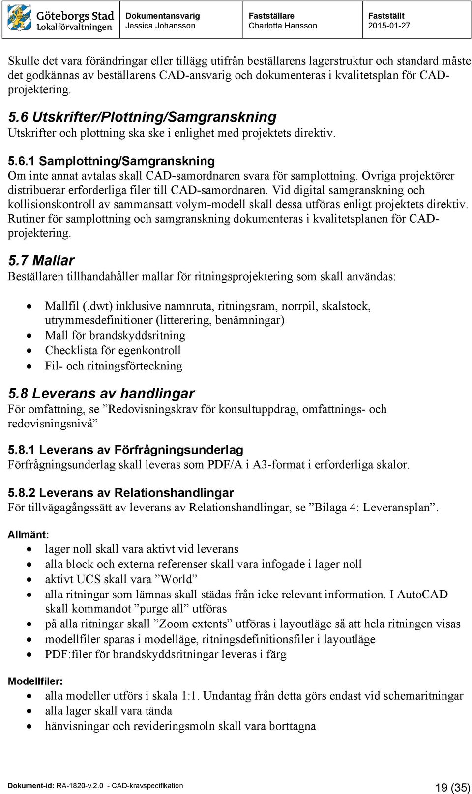 Övriga projektörer distribuerar erforderliga filer till CAD-samordnaren. Vid digital samgranskning och kollisionskontroll av sammansatt volym-modell skall dessa utföras enligt projektets direktiv.