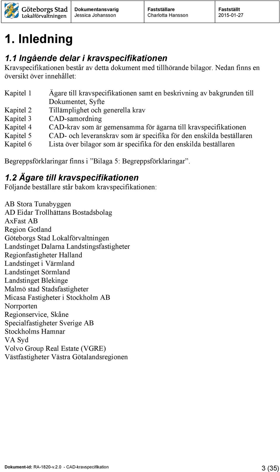 Tillämplighet och generella krav CAD-samordning CAD-krav som är gemensamma för ägarna till kravspecifikationen CAD- och leveranskrav som är specifika för den enskilda beställaren Lista över bilagor