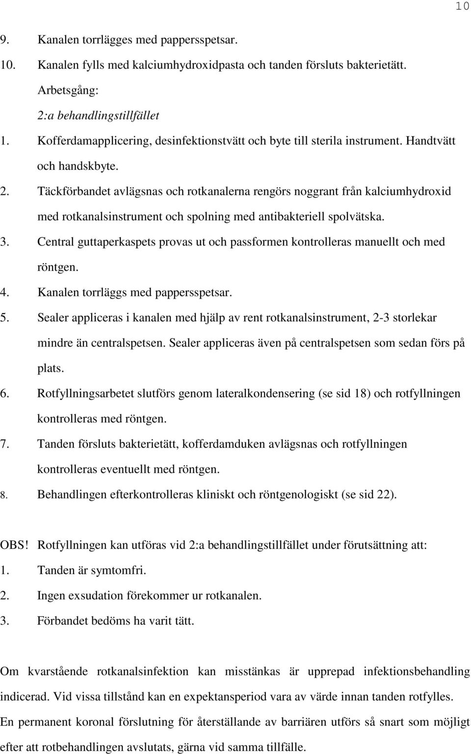 Täckförbandet avlägsnas och rotkanalerna rengörs noggrant från kalciumhydroxid med rotkanalsinstrument och spolning med antibakteriell spolvätska. 3.