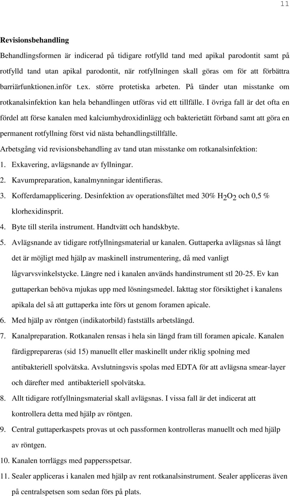 I övriga fall är det ofta en fördel att förse kanalen med kalciumhydroxidinlägg och bakterietätt förband samt att göra en permanent rotfyllning först vid nästa behandlingstillfälle.