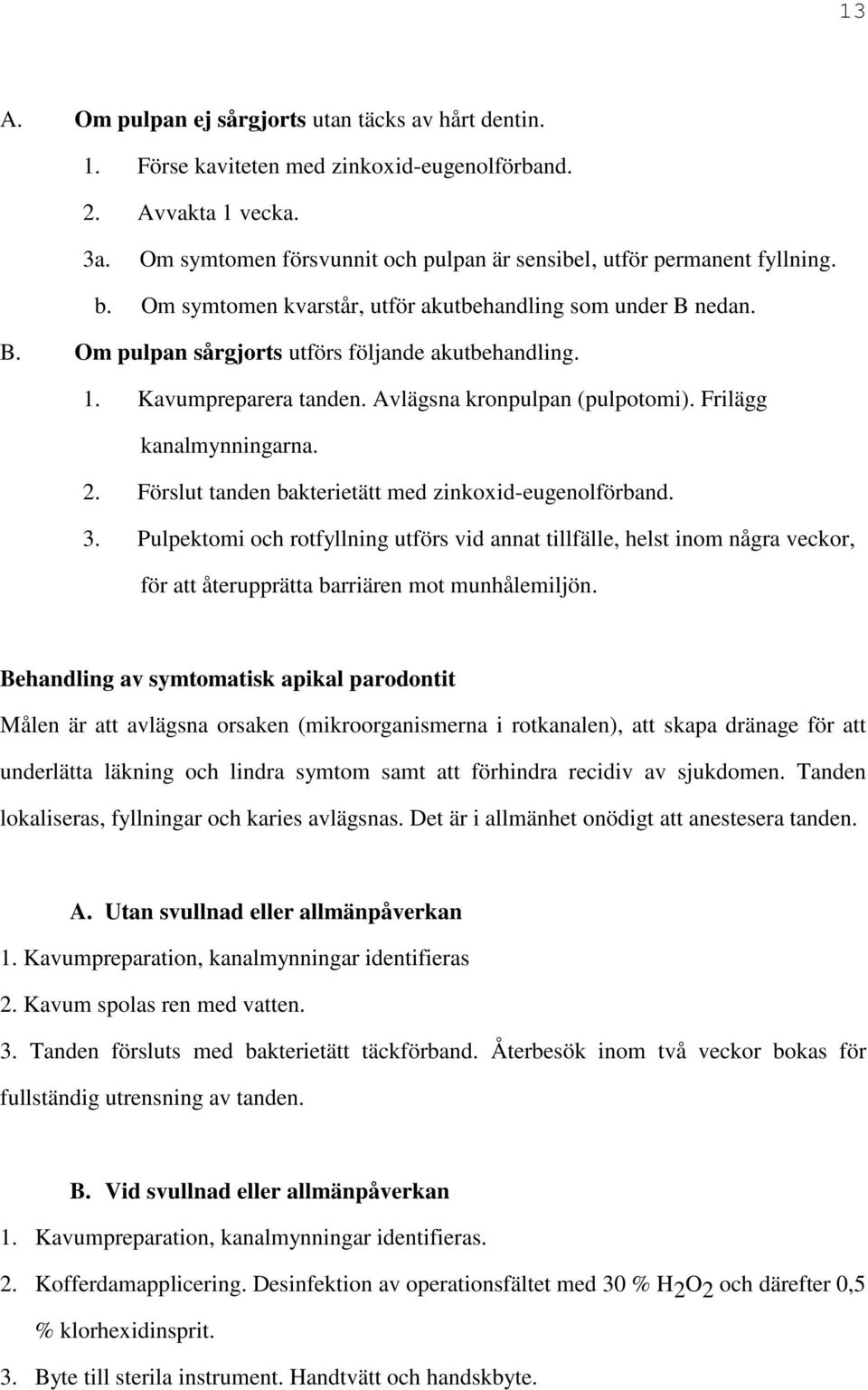 Frilägg kanalmynningarna. 2. Förslut tanden bakterietätt med zinkoxid-eugenolförband. 3.