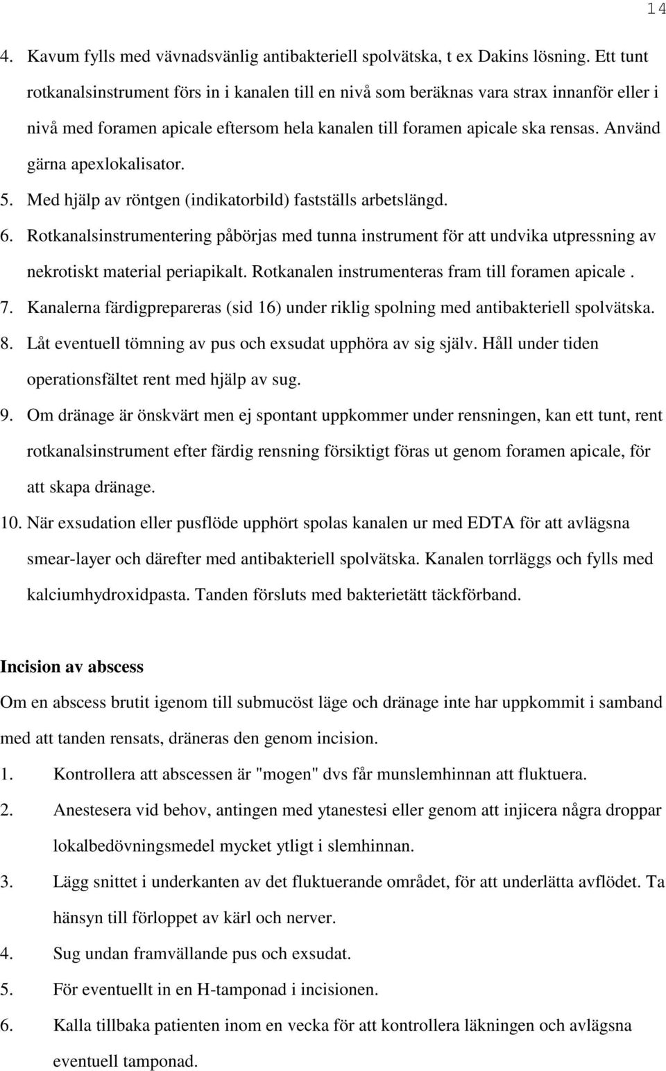 Använd gärna apexlokalisator. 5. Med hjälp av röntgen (indikatorbild) fastställs arbetslängd. 6.