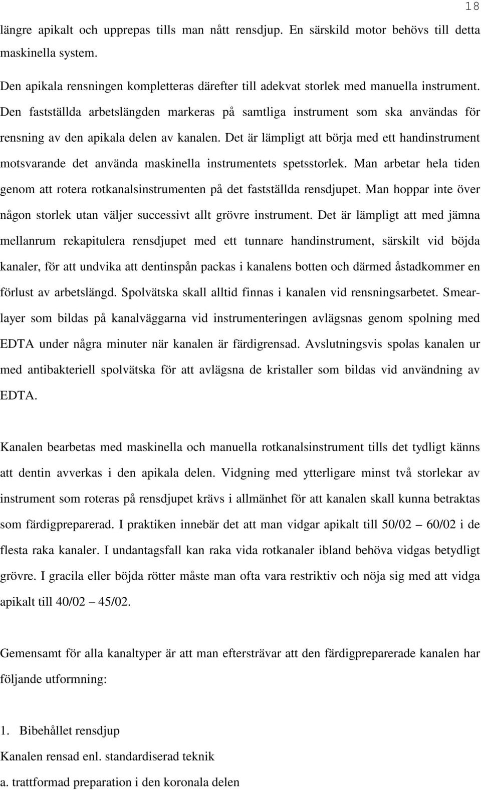 Den fastställda arbetslängden markeras på samtliga instrument som ska användas för rensning av den apikala delen av kanalen.