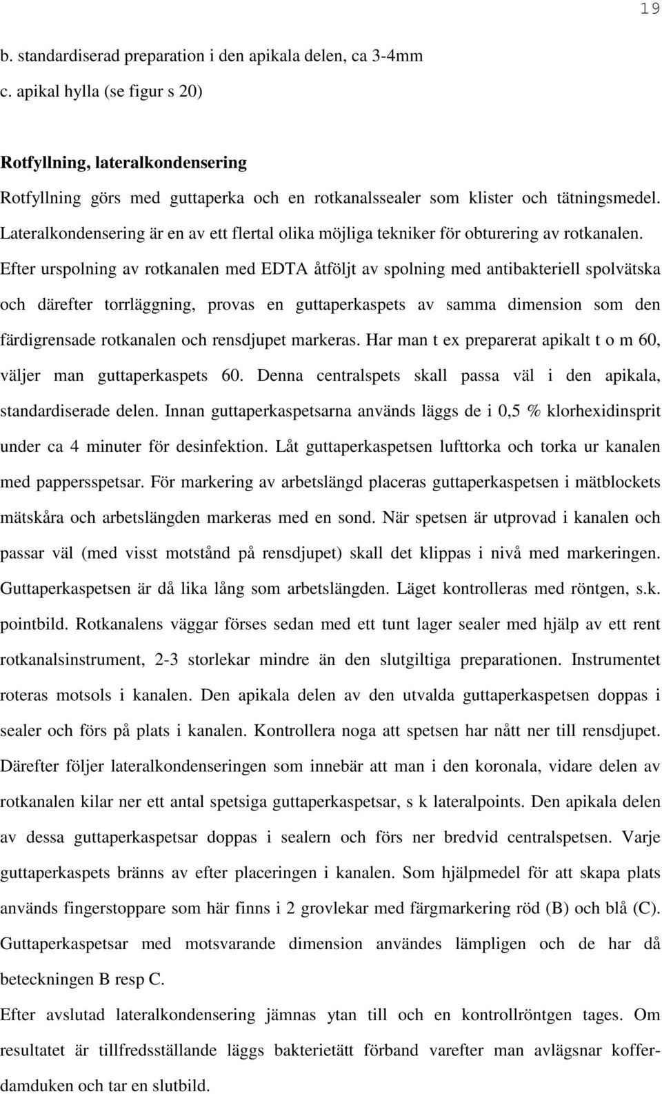 Lateralkondensering är en av ett flertal olika möjliga tekniker för obturering av rotkanalen.