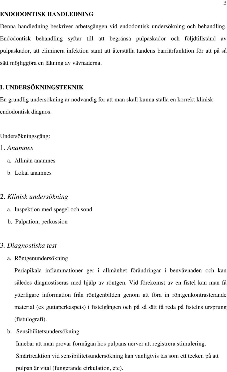 läkning av vävnaderna. I. UNDERSÖKNINGSTEKNIK En grundlig undersökning är nödvändig för att man skall kunna ställa en korrekt klinisk endodontisk diagnos. Undersökningsgång: 1. Anamnes a.