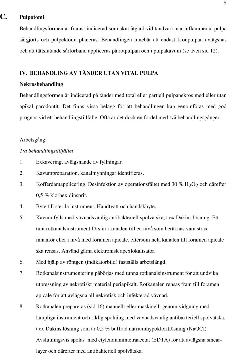 BEHANDLING AV TÄNDER UTAN VITAL PULPA Nekrosbehandling Behandlingsformen är indicerad på tänder med total eller partiell pulpanekros med eller utan apikal parodontit.