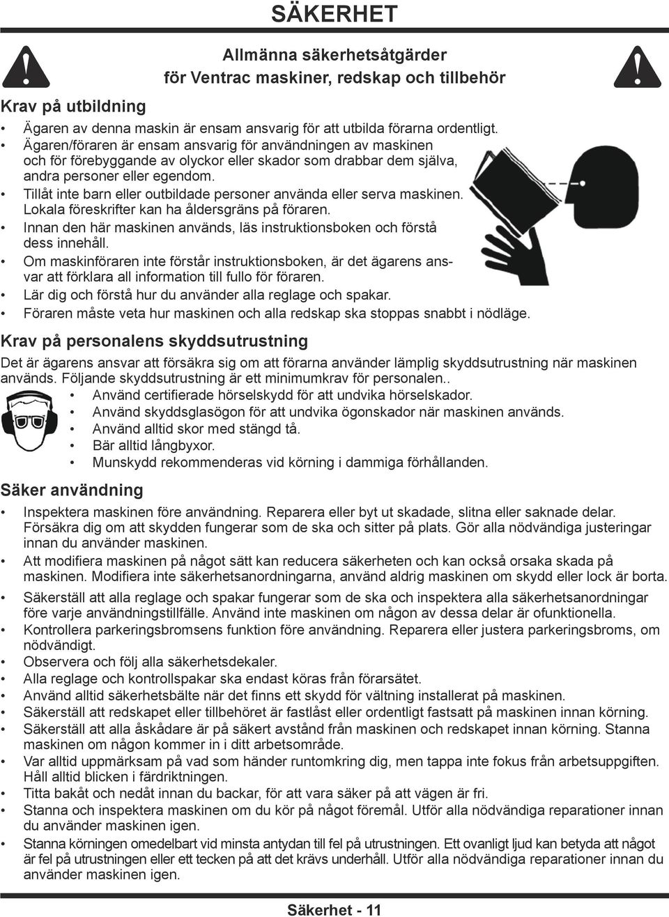 Tillåt inte barn eller outbildade personer använda eller serva maskinen. Lokala föreskrifter kan ha åldersgräns på föraren.