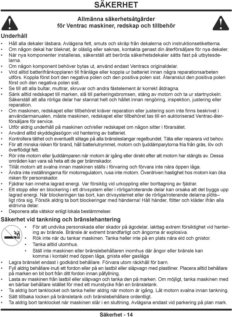 När nya komponenter installeras, säkerställ att berörda säkerhetsdekaler sätts fast på utbytesdelarna. Om någon komponent behöver bytas ut, använd endast Ventracs originaldelar.