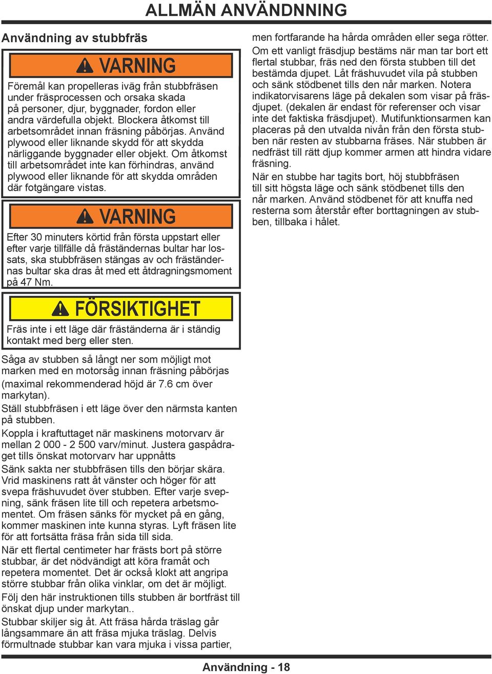 Om åtkomst till arbetsområdet inte kan förhindras, använd plywood eller liknande för att skydda områden där fotgängare vistas.