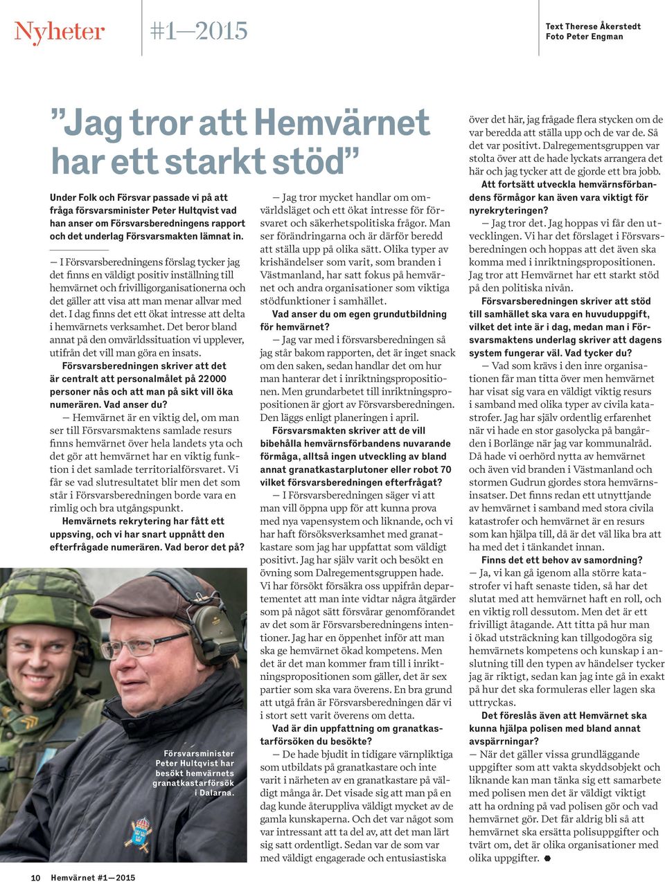 I Försvarsberedningens förslag tycker jag det fnns en väldigt positiv inställning till hemvärnet och frivilligorganisationerna och det gäller att visa att man menar allvar med det.