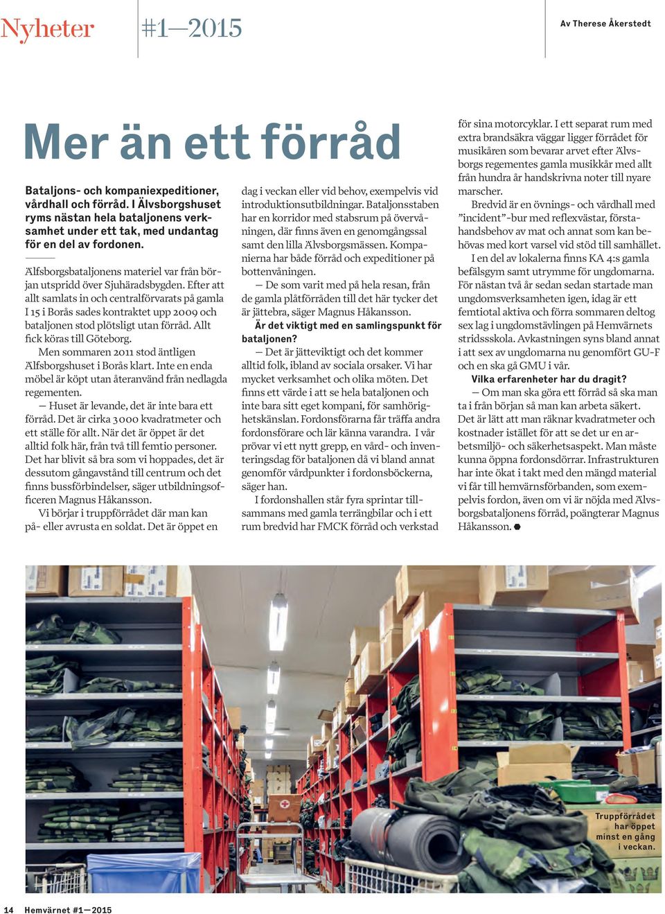 Efter att allt samlats in och centralförvarats på gamla I 15 i Borås sades kontraktet upp 2009 och bataljonen stod plötsligt utan förråd. Allt fck köras till Göteborg.