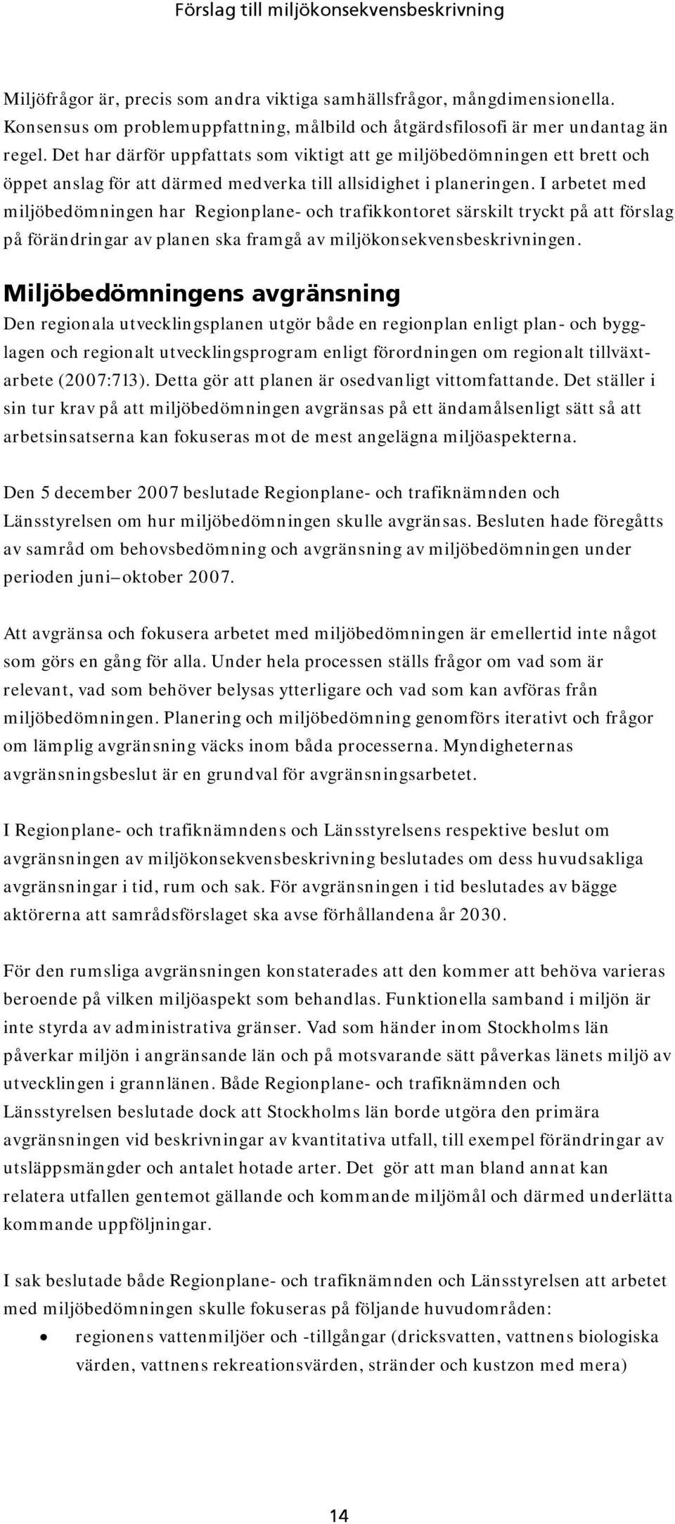 I arbetet med miljöbedömningen har Regionplane- och trafikkontoret särskilt tryckt på att förslag på förändringar av planen ska framgå av miljökonsekvensbeskrivningen.