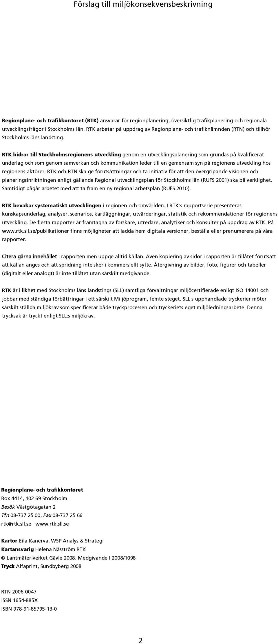 RTK bidrar till Stockholmsregionens utveckling genom en utvecklingsplanering som grundas på kvalificerat underlag och som genom samverkan och kommunikation leder till en gemensam syn på regionens