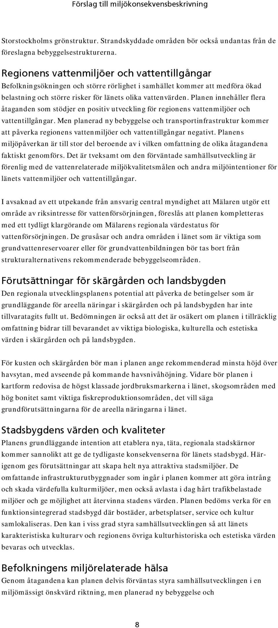 Planen innehåller flera åtaganden som stödjer en positiv utveckling för regionens vattenmiljöer och vattentillgångar.