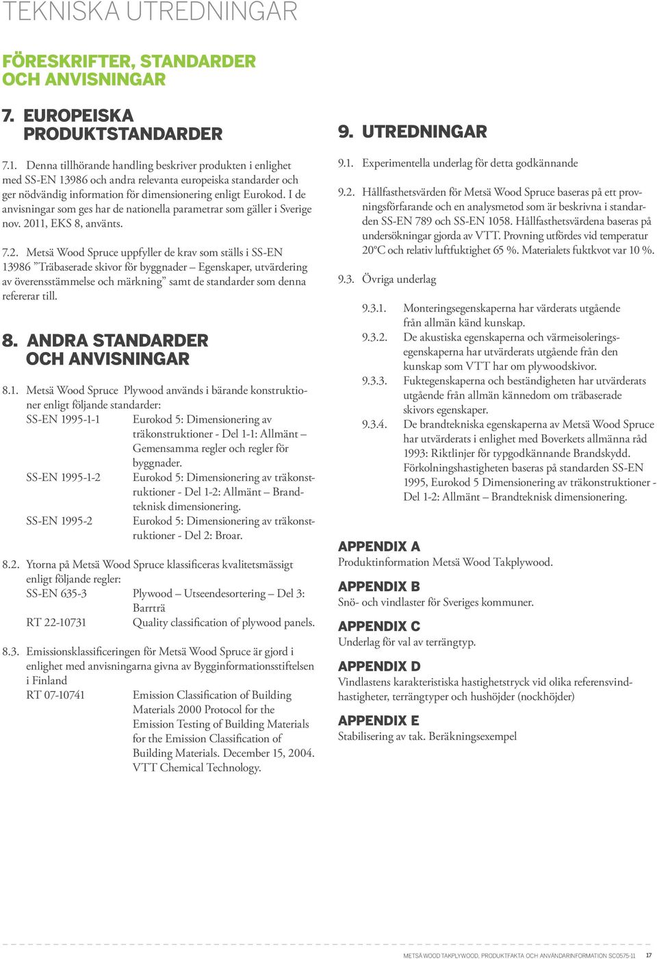 I de anvisningar som ges har de nationella parametrar som gäller i Sverige nov. 011, EKS 8, använts. 7.