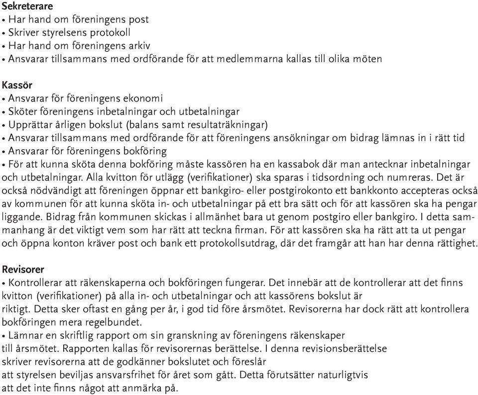 bidrag lämnas in i rätt tid Ansvarar för föreningens bokföring För att kunna sköta denna bokföring måste kassören ha en kassabok där man antecknar inbetalningar och utbetalningar.