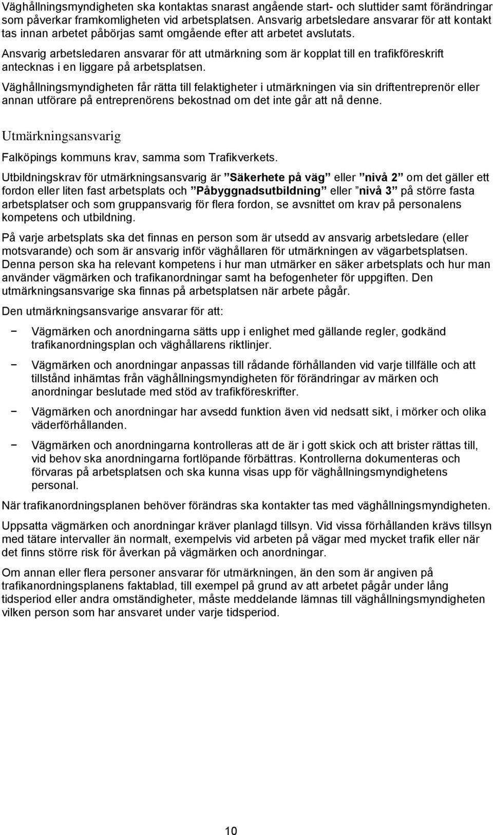 Ansvarig arbetsledaren ansvarar för att utmärkning som är kopplat till en trafikföreskrift antecknas i en liggare på arbetsplatsen.