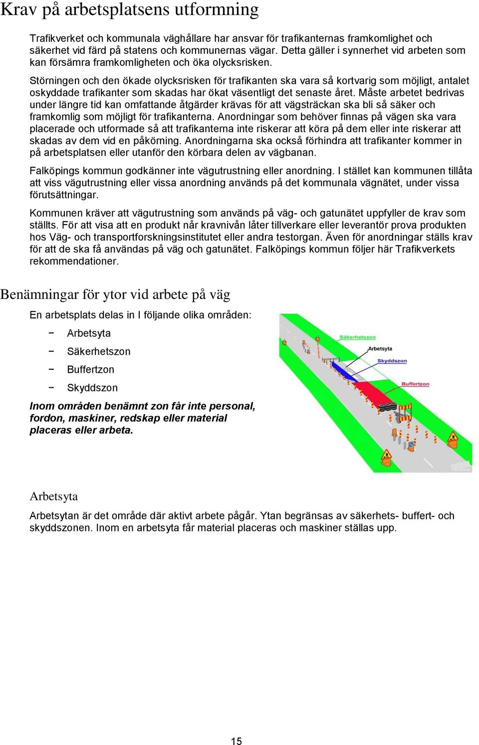 Störningen och den ökade olycksrisken för trafikanten ska vara så kortvarig som möjligt, antalet oskyddade trafikanter som skadas har ökat väsentligt det senaste året.