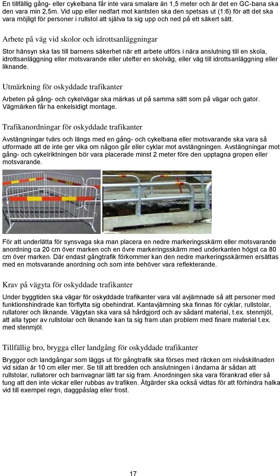 Arbete på väg vid skolor och idrottsanläggningar Stor hänsyn ska tas till barnens säkerhet när ett arbete utförs i nära anslutning till en skola, idrottsanläggning eller motsvarande eller utefter en