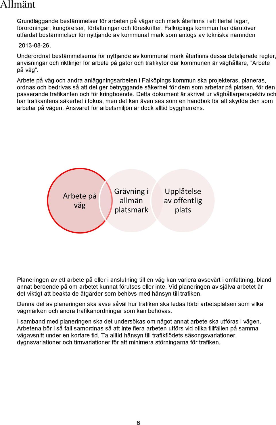 Underordnat bestämmelserna för nyttjande av kommunal mark återfinns dessa detaljerade regler, anvisningar och riktlinjer för arbete på gator och trafikytor där kommunen är väghållare, Arbete på väg.