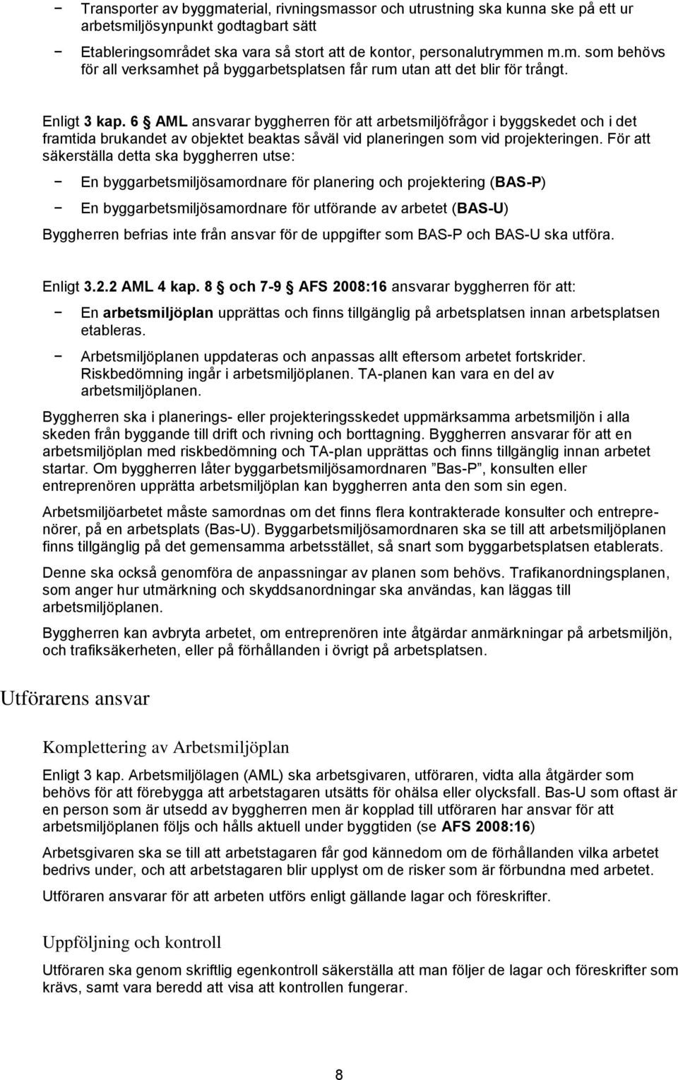 För att säkerställa detta ska byggherren utse: En byggarbetsmiljösamordnare för planering och projektering (BAS-P) En byggarbetsmiljösamordnare för utförande av arbetet (BAS-U) Byggherren befrias