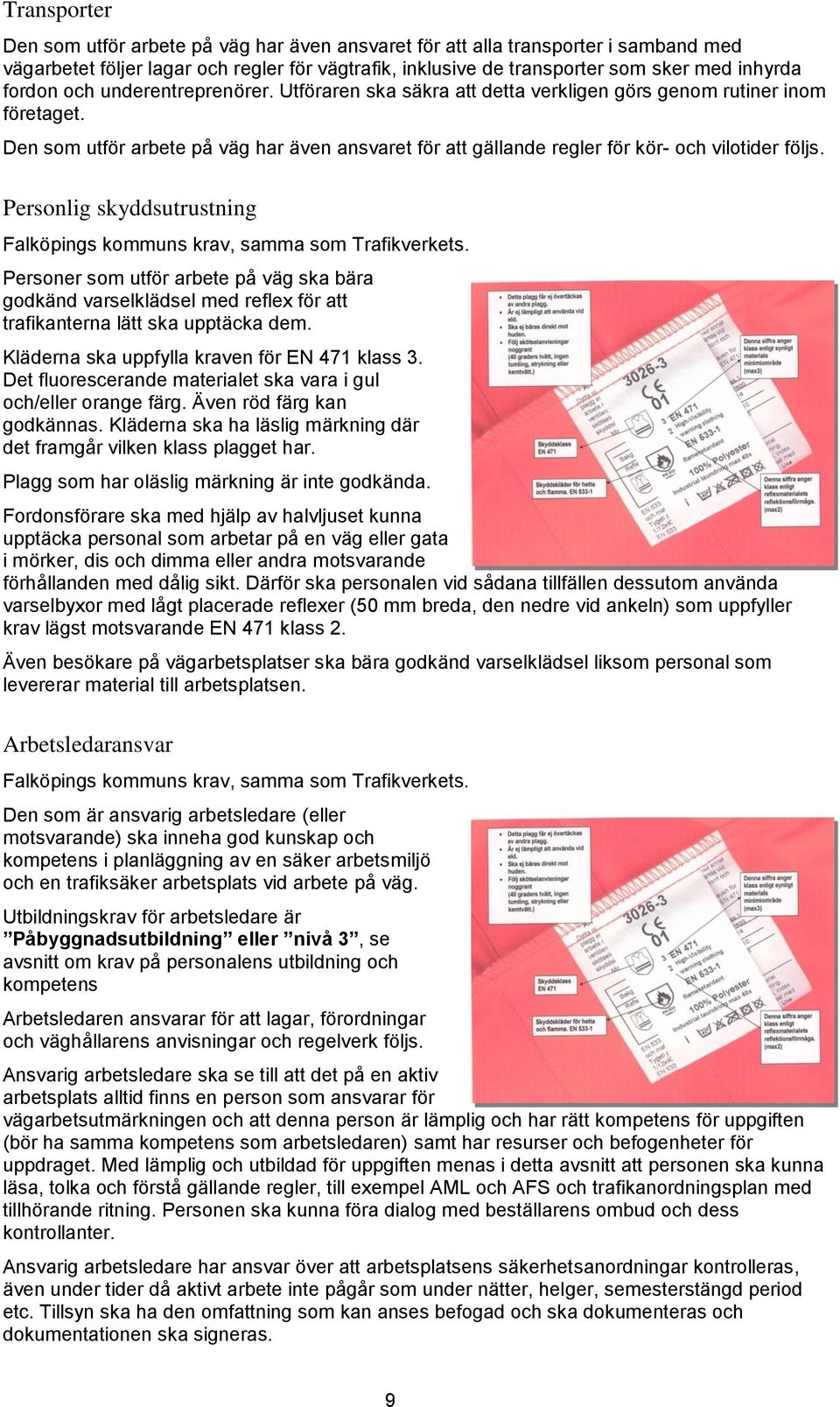 Personlig skyddsutrustning Falköpings kommuns krav, samma som Trafikverkets. Personer som utför arbete på väg ska bära godkänd varselklädsel med reflex för att trafikanterna lätt ska upptäcka dem.