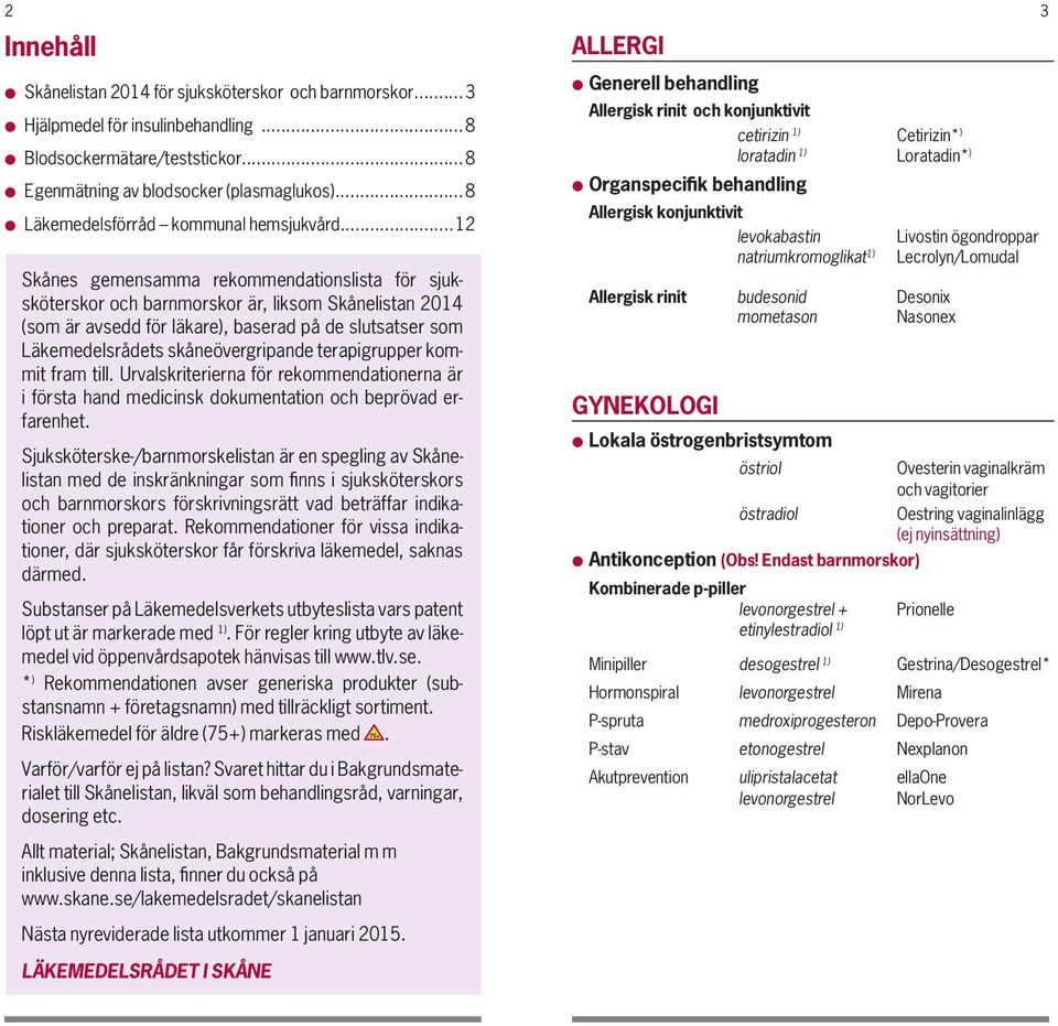 ..12 Skånes gemensamma rekommendationslista för sjuksköterskor och barnmorskor är, liksom Skånelistan 2014 (som är avsedd för läkare), baserad på de slutsatser som Läke medelsrådets skåneövergripande