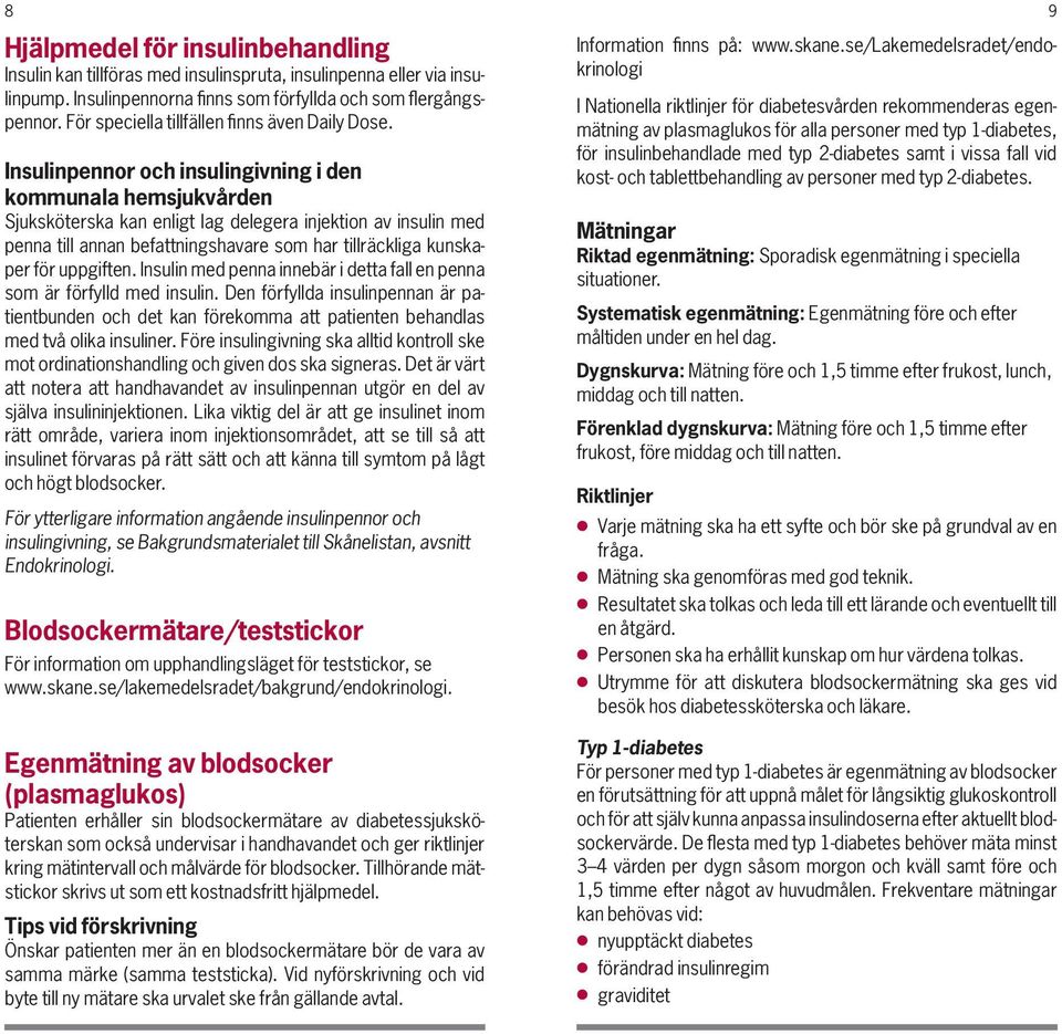 Insulinpennor och insulingivning i den kommunala hemsjukvården Sjuksköterska kan enligt lag delegera injektion av insulin med penna till annan befattningshavare som har tillräckliga kunskaper för