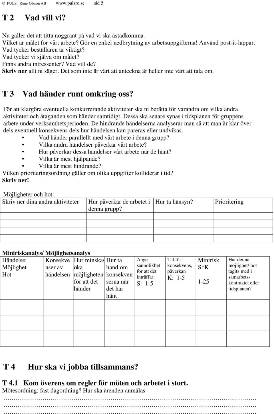 Det som inte är värt att anteckna är heller inte värt att tala om. T 3 Vad händer runt omkring oss?