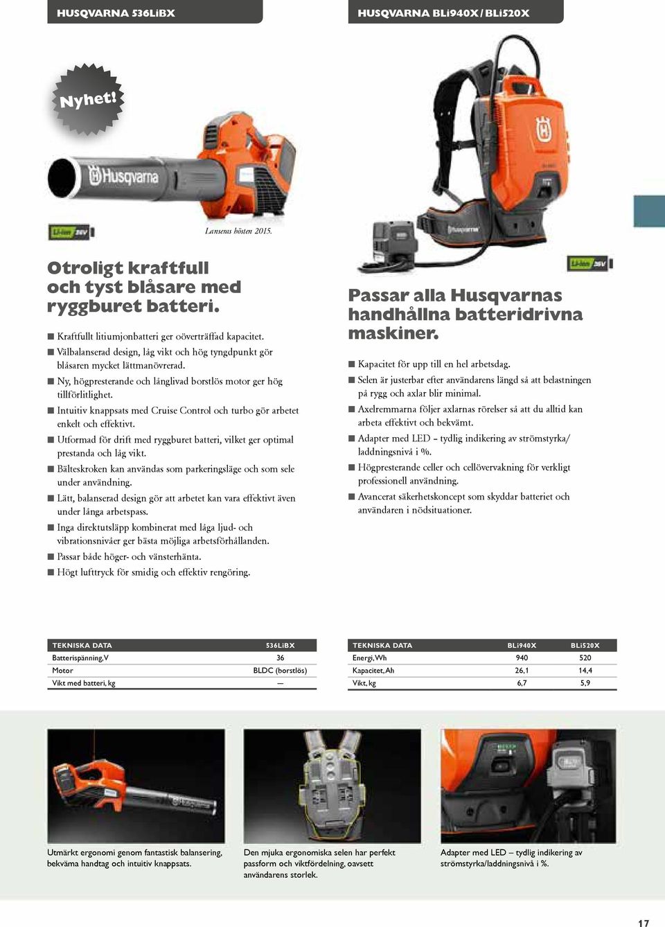 Intuitiv knappsats med Cruise Control och turbo gör arbetet enkelt och effektivt. Utformad för drift med ryggburet batteri, vilket ger optimal prestanda och låg vikt.