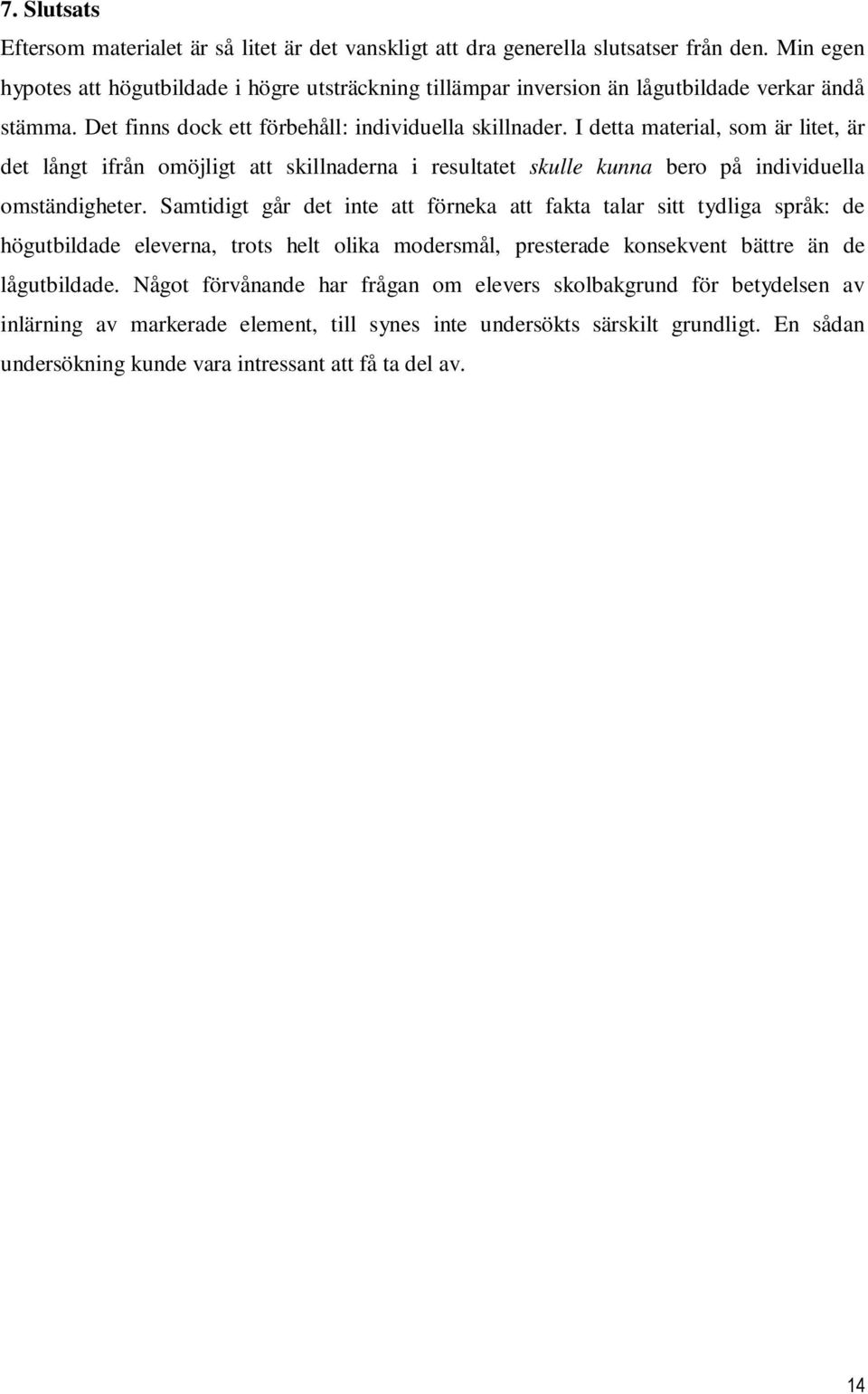I detta material, som är litet, är det långt ifrån omöjligt att skillnaderna i resultatet skulle kunna bero på individuella omständigheter.