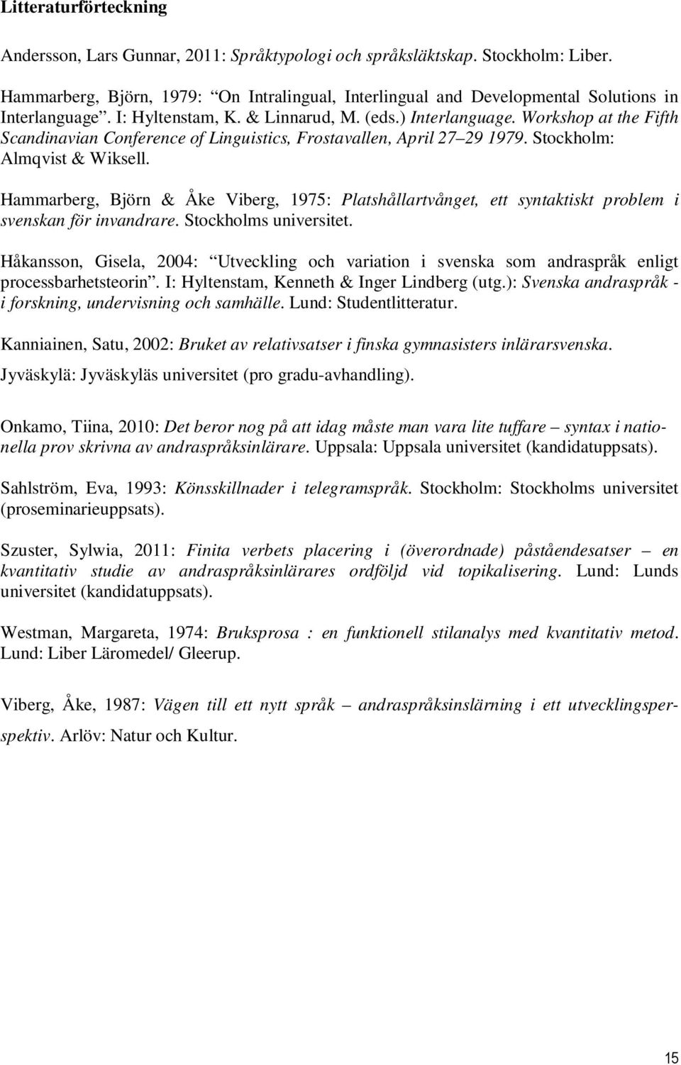 Workshop at the Fifth Scandinavian Conference of Linguistics, Frostavallen, April 27 29 1979. Stockholm: Almqvist & Wiksell.