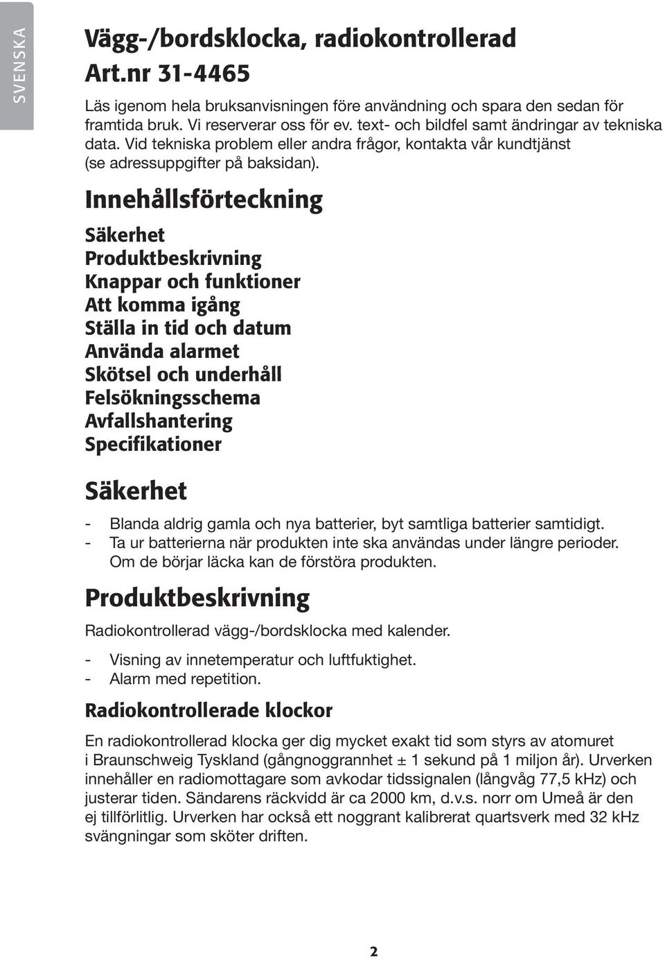 Innehållsförteckning Säkerhet Produktbeskrivning Knappar och funktioner Att komma igång Ställa in tid och datum Använda alarmet Skötsel och underhåll Felsökningsschema Avfallshantering