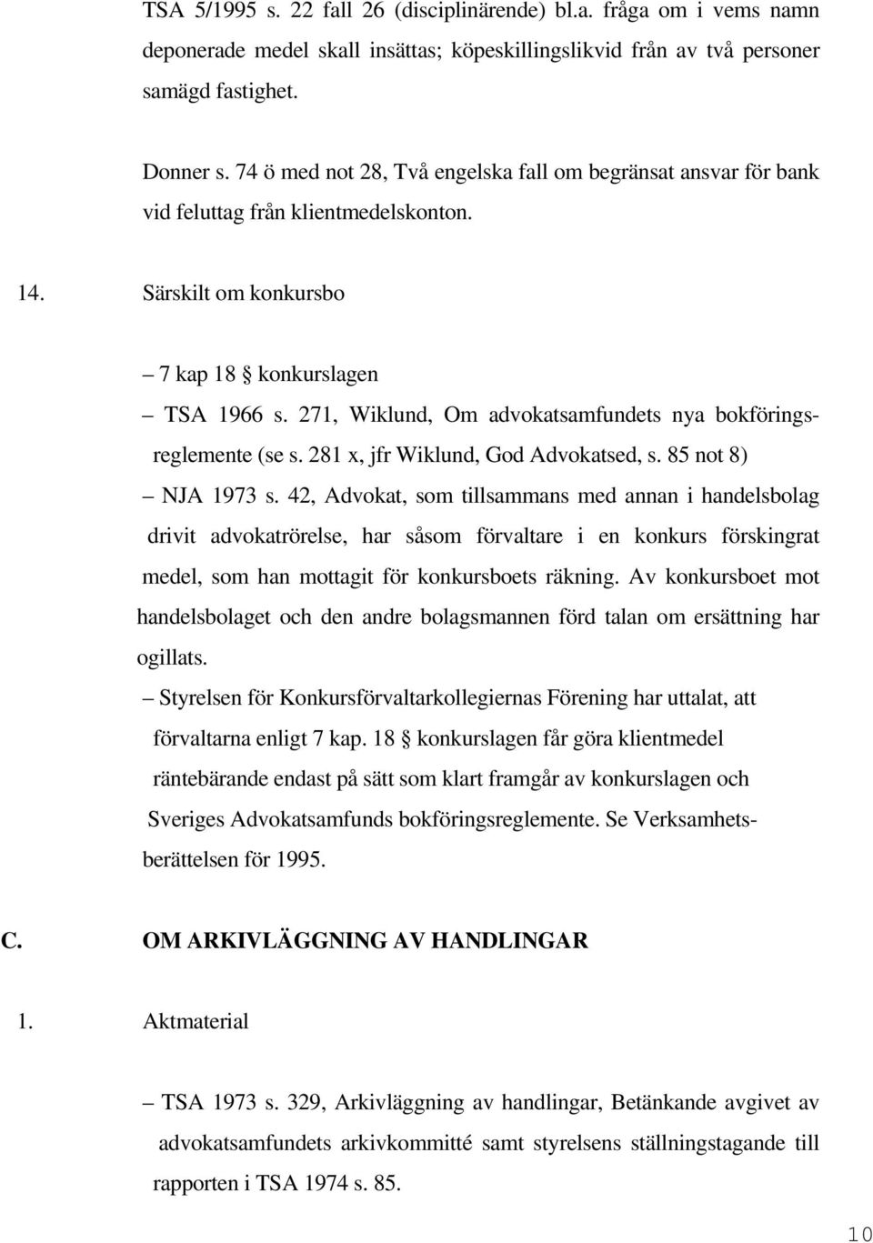 271, Wiklund, Om advokatsamfundets nya bokföringsreglemente (se s. 281 x, jfr Wiklund, God Advokatsed, s. 85 not 8) NJA 1973 s.