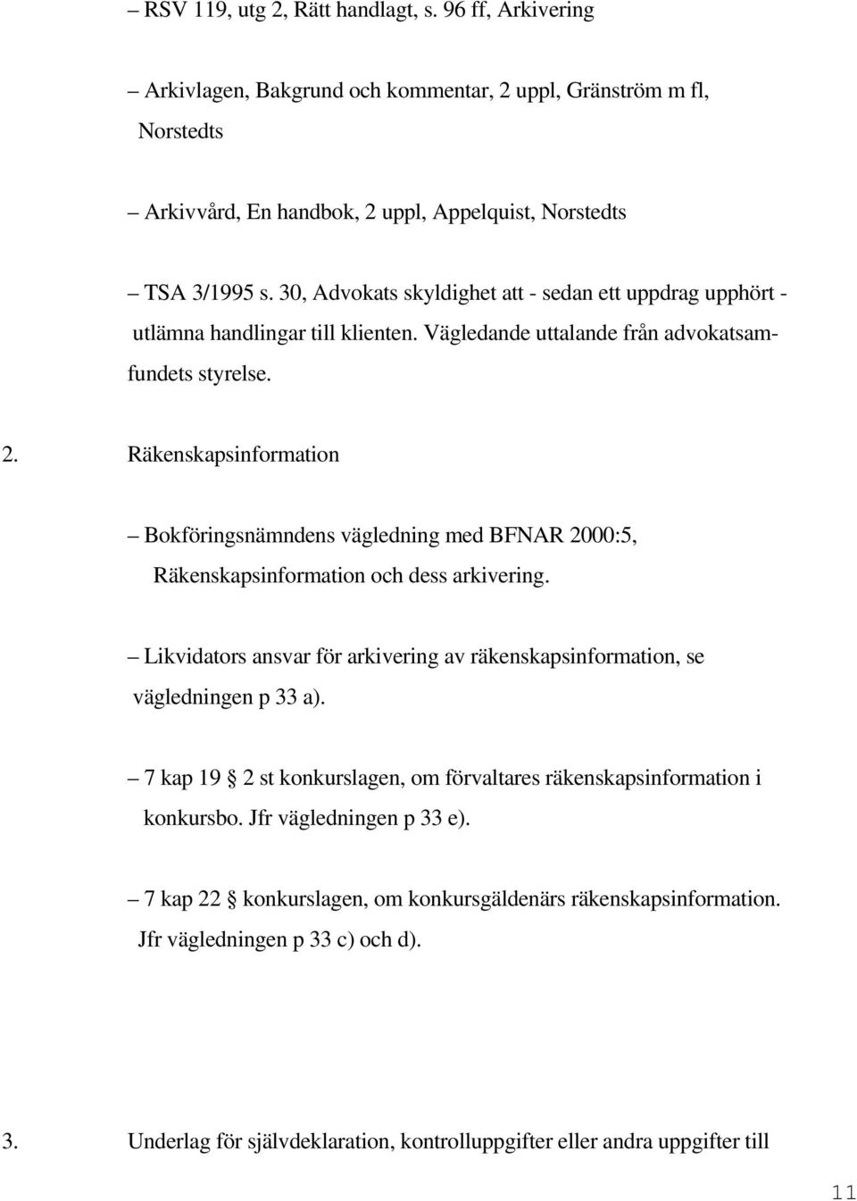 Räkenskapsinformation Bokföringsnämndens vägledning med BFNAR 2000:5, Räkenskapsinformation och dess arkivering. Likvidators ansvar för arkivering av räkenskapsinformation, se vägledningen p 33 a).