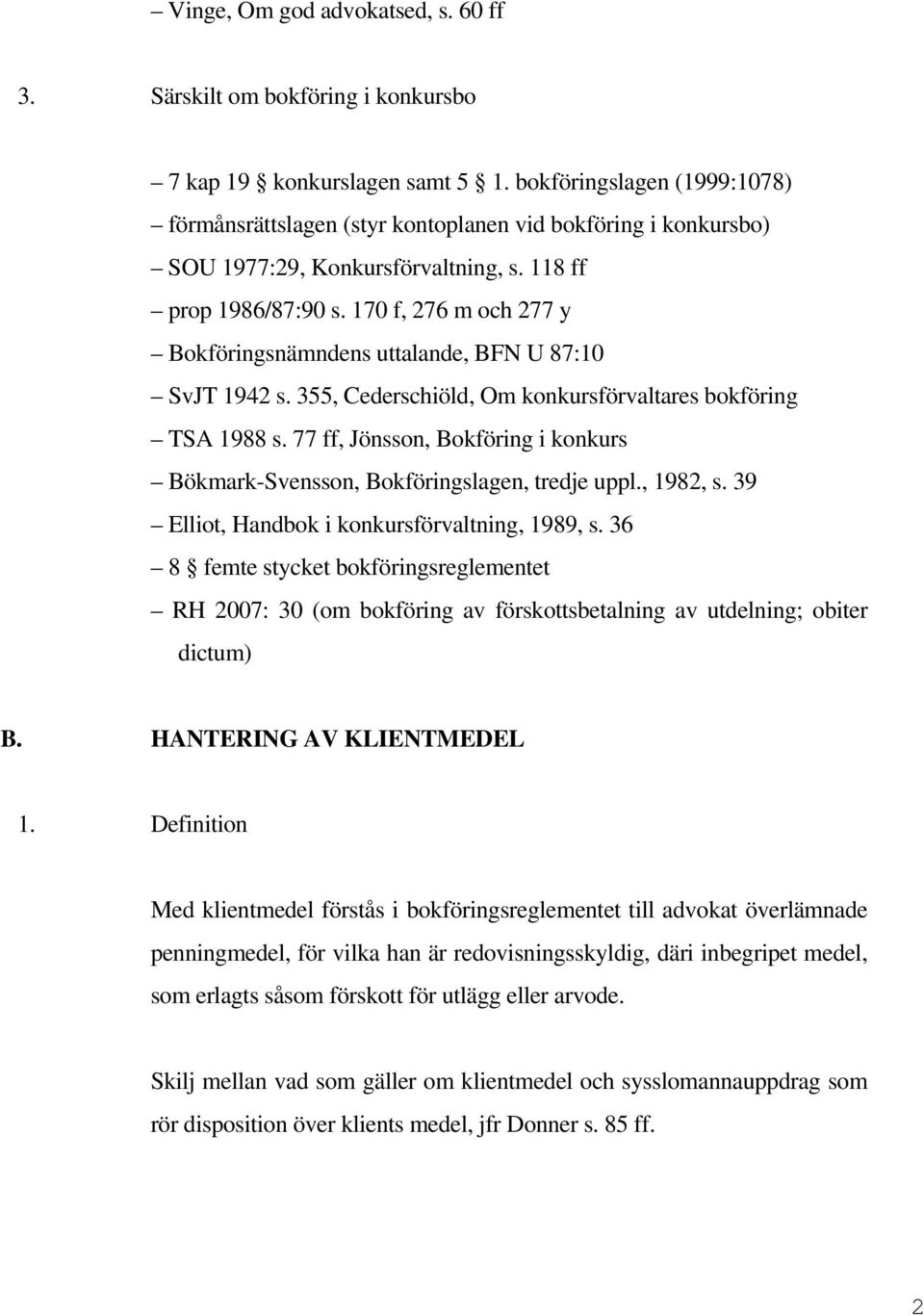 170 f, 276 m och 277 y Bokföringsnämndens uttalande, BFN U 87:10 SvJT 1942 s. 355, Cederschiöld, Om konkursförvaltares bokföring TSA 1988 s.