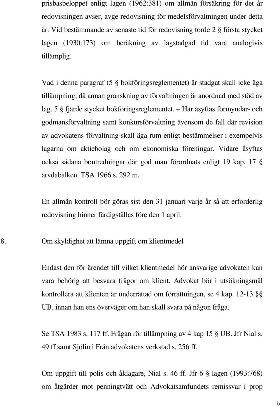 Vad i denna paragraf (5 bokföringsreglementet) är stadgat skall icke äga tillämpning, då annan granskning av förvaltningen är anordnad med stöd av lag. 5 fjärde stycket bokföringsreglementet.