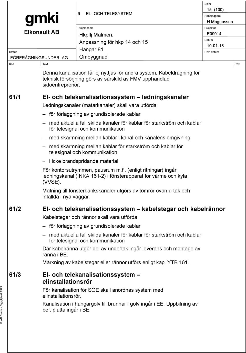 starkström och kablar för telesignal och kommunikation med skärmning mellan kablar i kanal och kanalens omgivning med skärmning mellan kablar för starkström och kablar för telesignal och