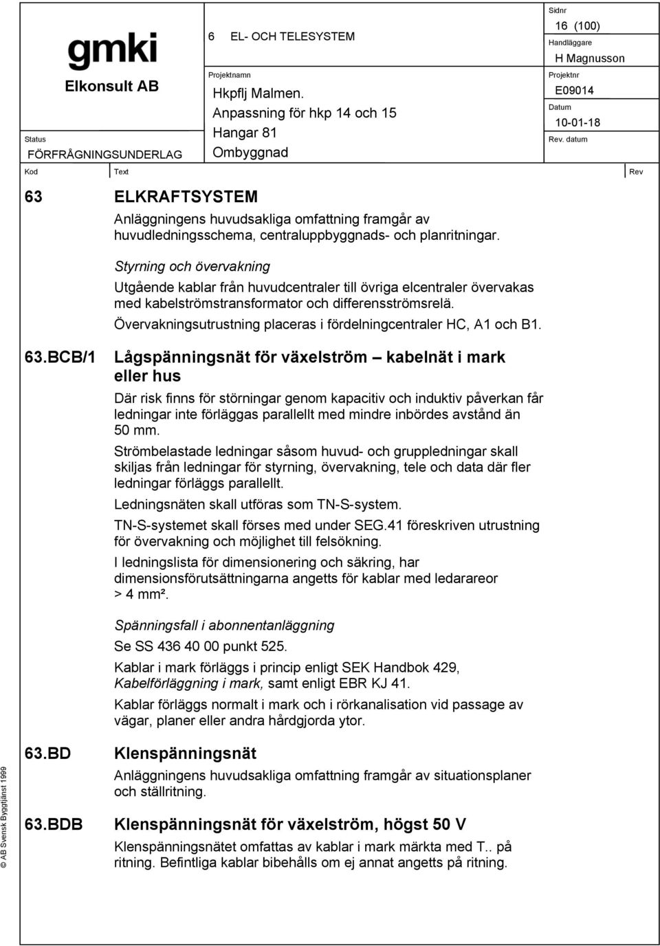 Övervakningsutrustning placeras i fördelningcentraler HC, A1 och B1. 63.