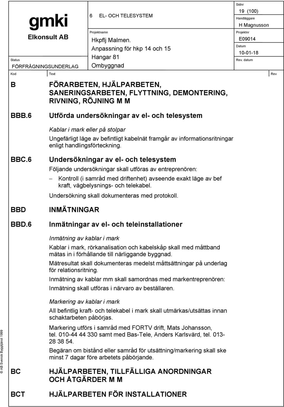 kabelnät framgår av informationsritningar enligt handlingsförteckning. BBC.6 BBD BBD.