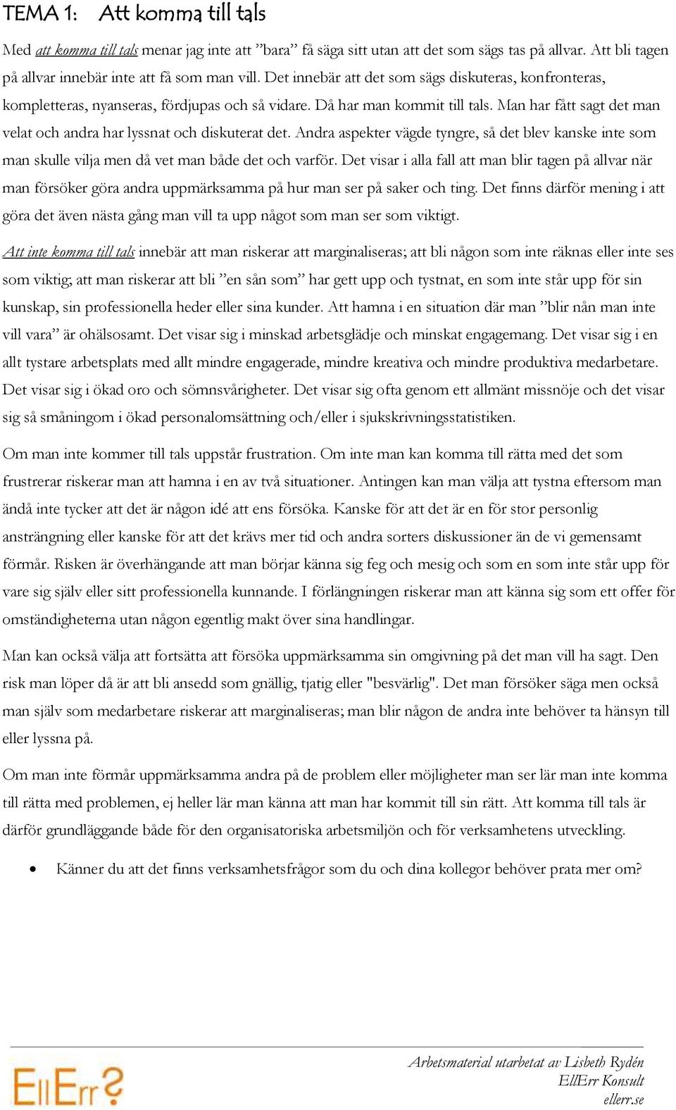 Man har fått sagt det man velat och andra har lyssnat och diskuterat det. Andra aspekter vägde tyngre, så det blev kanske inte som man skulle vilja men då vet man både det och varför.