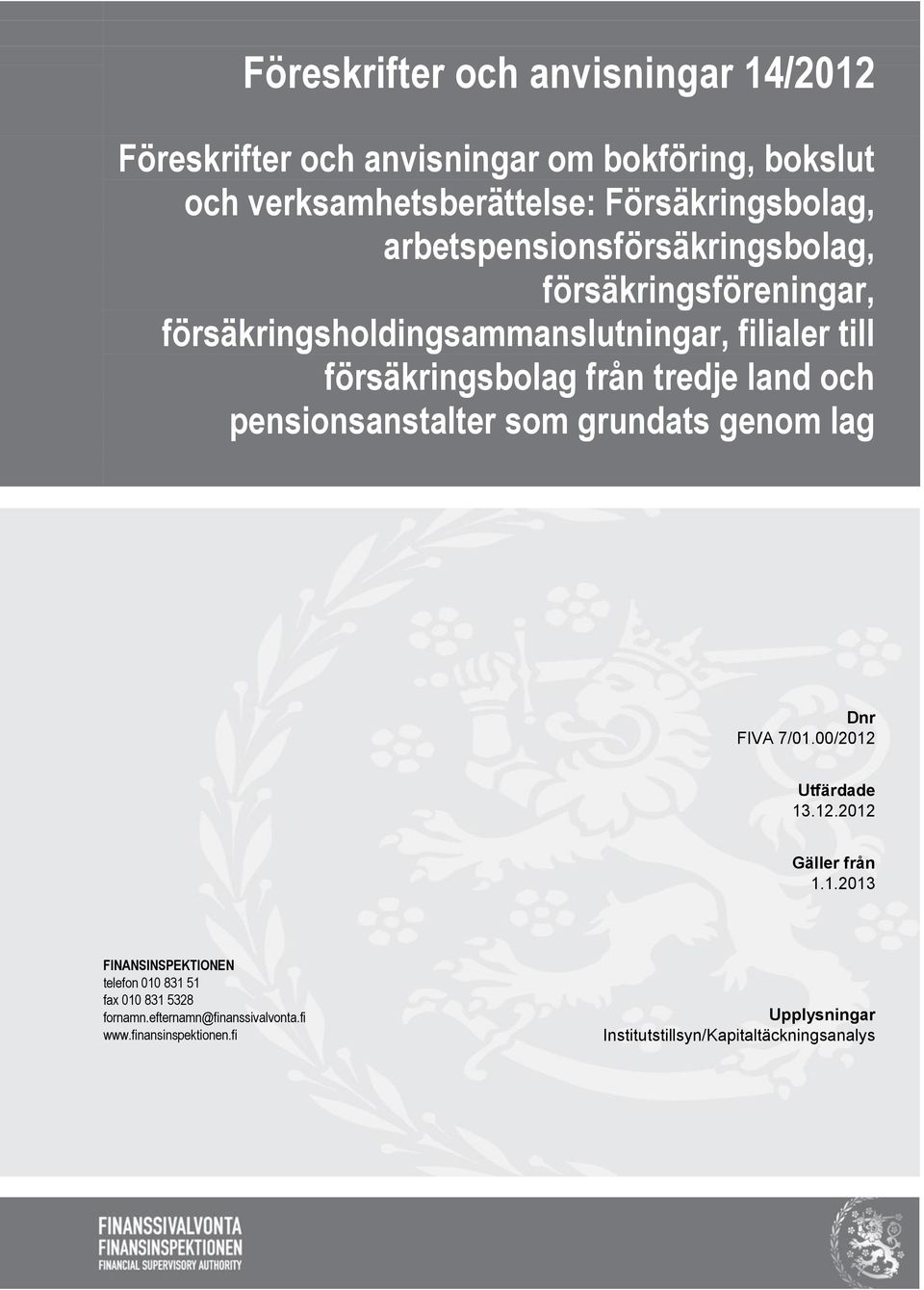 pensionsanstalter som grundats genom lag Dnr FIVA 7/01.00/2012 Utfärdade 13.12.2012 Gäller från 1.1.2013 FINANSINSPEKTIONEN telefon 010 831 51 fax 010 831 5328 fornamn.