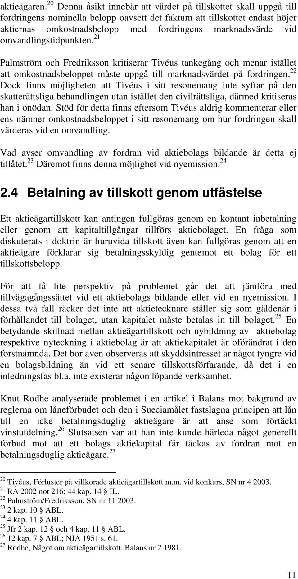 vid omvandlingstidpunkten. 21 Palmström och Fredriksson kritiserar Tivéus tankegång och menar istället att omkostnadsbeloppet måste uppgå till marknadsvärdet på fordringen.