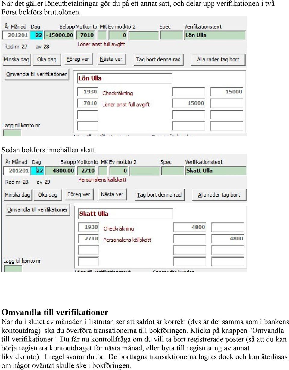 till bokföringen. Klicka på knappen "Omvandla till verifikationer".