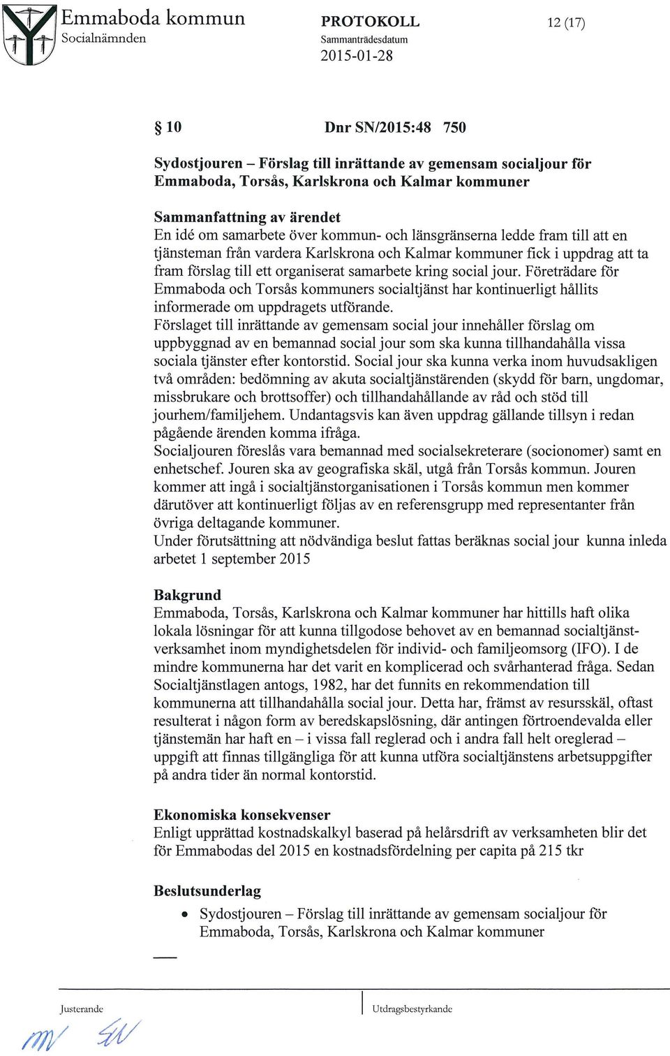samarbete kring social jour. F5retrudare f5r Emmaboda och TorsAs kommuners socialtjunst har kontinuerligt hallits informerade om uppdragets utf5rande.
