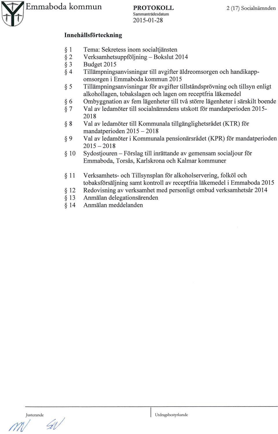 och lagen om receptfria lukemedel Ombyggnation av fern lugenheter till tva st5rre lugenheter i smrskilt boende Val av ledam5ter till socialnumndens utskott f5r mandatperioden 2015-2018 Val av